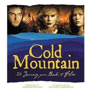 Cold Mountain: The Journey from Book to Film (Newmarket Pictorial Moviebook Series) by Brigitte Lacombe, Charles Frazier, Phil Bray, and Demmie Todd