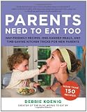 Parents Need to Eat Too: Nap-Friendly Recipes, One-Handed Meals, and Time-Saving Kitchen Tricks for New Parents