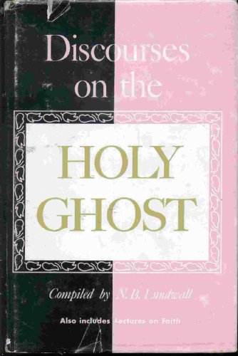 DISCOURSES ON THE HOLY GHOST Also Lectures on Faith As Delivered At the School of the Prophets At Kirtland, Ohio