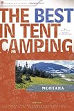The Best in Tent Camping: Montana: A Guide for Car Campers Who Hate RVs, Concrete Slabs, and Loud Portable Stereos (Best Tent Camping)