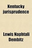 Kentucky Jurisprudence; In Four Books: I. Constitutional and Political Law. Ii. the Law of Real Estate. Iii. Other Rights of Property. Iv.