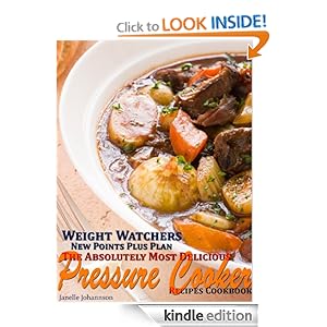 Weight Watchers New Points Plus Plan The Absolutely Most Delicious Pressure Cooker Recipes Cookbook