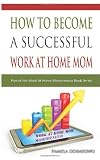 How To Become A Successful Work At Home Mom (Work At Home Mompreneurs)