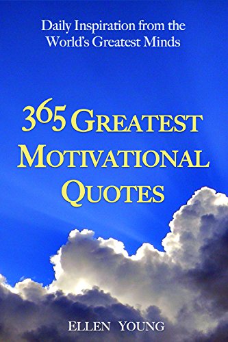 Inspirational Quotes: 365 Greatest Motivational Quotes – Daily Inspiration from the Word’s Greatest Minds: Book for Motivation, Encouragement, and Happiness