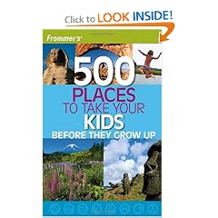 Frommer's 500 Places to Take Your Kids Before They Grow Up