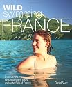 Wild Swimming France: Discover the Most Beautiful Rivers, Lakes and Waterfalls of France