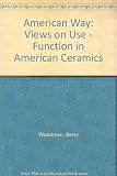 The American way : views on use : function in American ceramics = Y ffordd Americanaidd : golwg ar ddefnydd : swyddogaeth mewn cerameg Americanaidd