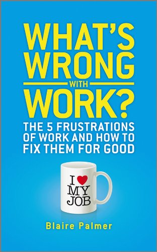 What's Wrong with Work?: The 5 Frustrations of Work and How to Fix them for Good