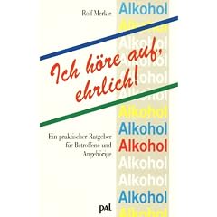 Ich h�re auf, ehrlich! - Ein praktischer Ratgeber f�r Problemtrinker und Alkoholabh�ngige.