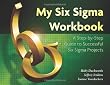 My Six Sigma Workbook: A Step-By-Step Guide to Successful Six Sigma Projects