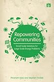 Repowering communities : small-scale solutions for large-scale energy problems