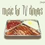 Music for TV Dinners