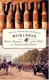 Wein und Krieg: Bordeaux, Champagner und die Schlacht um Frankreichs gr&ouml;&szlig;ten Reichtum - Don Kladstrup, Petie Kladstrup