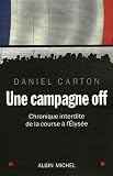 Une campagne off : Chronique interdite de la course � l'Elys�e