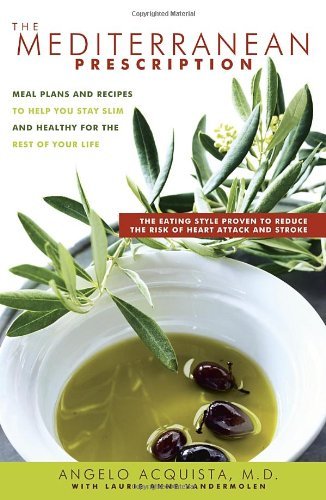 The Mediterranean Prescription: Meal Plans and Recipes to Help You Stay Slim and Healthy for the Rest of Your Life [Hardcover] [2006] (Author) Angelo Acquista, Laurie Anne Vandermolen