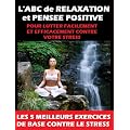 L'ABC de RELAXATION et PENSEE POSITIVE pour vous d�barasser FACILEMENT et RAPIDEMENT de VOTRE STRESS