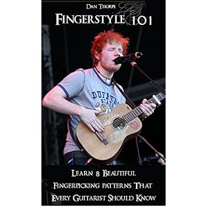 Fingerstyle 101: Learn 8 Beautiful Fingerpicking Patterns That Every Guitarist Should Know: How To Fingerpick Your Guitar Like Ed Sheeran, Paul Simon,