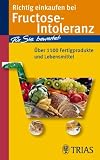 Richtig einkaufen bei Fructose-Intoleranz: F&uuml;r Sie bewertet: &Uuml;ber 1100 Fertigprodukte und Lebensmittel - Thilo Schleip