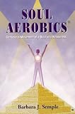 Soul Aerobics - Urging a Compassionate Heart and Mind to Find Hope, Healing and Transformation