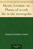 Mystic London: or, Phases of occult life in the metropolis