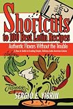 Shortcuts to 100 Best Latin Recipes: Authentic Flavors Without the Trouble