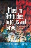 Muslim attitudes to Jews and Israel : the ambivalences of rejection, antagonism, tolerance, and cooperation