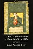 Art on the Jesuit Missions in Asia and Latin America, 1542-1773