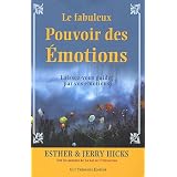 Le fabuleux Pouvoir des �motions - Laissez-vous guider par vos �motions...par Esther & Jerry Hicks