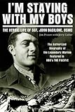 I'm Staying with My Boys: The Heroic Life of Sgt. John Basilone, USMC