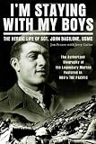 Im Staying with My Boys: The Heroic Life of Sgt. John Basilone, USMC