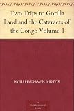 Two Trips to Gorilla Land and the Cataracts of the Congo Volume 1