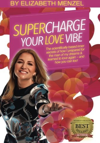 Supercharge Your Love Vibe!: The scientifically based inner secrets of how I prepared for the man of my dreams & learned to love again - and how you can too! (Supercharge Your Vibe) (Volume 3)