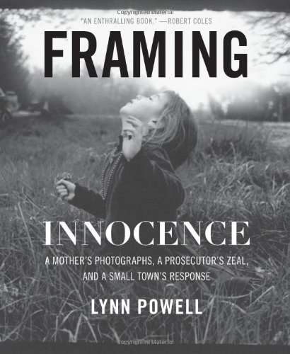 Framing Innocence: A Mother's Photographs, a Prosecutor's Zeal, and a Small Town's Response