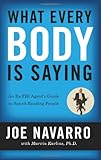 What Every BODY is Saying: An Ex-FBI Agent's Guide to Speed-Reading People