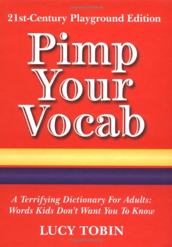 Pimp Your Vocab: A Terrifying Dictionary for Adults: Words Kids Don't Want You to Know