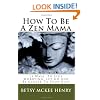 How To Be A Zen Mama: 13 Ways To Let Go, Stop Worrying and Be Closer to Your Kids