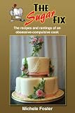 THE SUGAR FIX: The recipes and rantings of an obsessive-compulsive cook