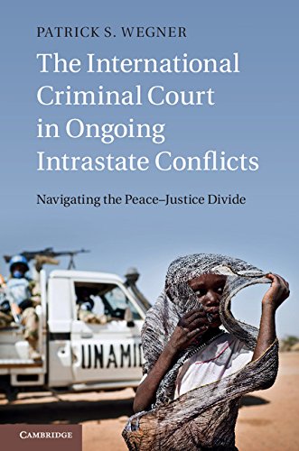 The International Criminal Court in Ongoing Intrastate Conflicts: Navigating the Peace-Justice Divide