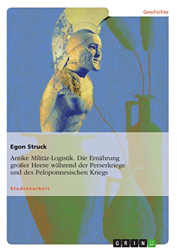 Antike Militär-Logistik. Die Ernährung großer Heere während der Perserkriege und des Peloponnesischen Kriegs (German Edition)