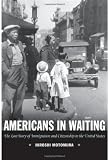 Americans in Waiting: The Lost Story of Immigration and Citizenship in the United States