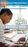 How to Homeschool College: Save Time, Reduce Stress, and Eliminate Debt (The HomeScholar's Coffee Break Book series 24)