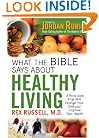 What the Bible Says about Healthy Living: Three Biblical Principals That Will Change Your Diet and Improve Your Health