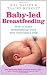 Baby-led Breastfeeding: How to make breastfeeding work - with your baby's help
