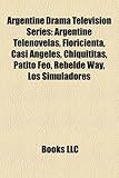 Argentine Drama Television Series: Argentine Telenovelas, Floricienta, Casi Ngeles, Chiquititas, Patito Feo, Rebelde Way, Los Simuladores-