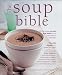 The Soup Bible: All the Soups You Will Ever Need in One Inspirational Collection