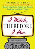 I Watch, Therefore I Am: From Socrates to Sartre, the Great Mysteries of Life as Explained Through Howdy Doody, Marcia Brady, Homer Simpson, Don Draper, and other TV Icons
