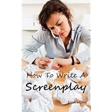 How to Write a Screenplay: Screenwriting Basics and Tips for Beginners. the Right Format and Structure, Software to Use, Mistakes to Avoid and Muby Jessica Cruz