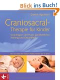 Craniosacral-Therapie f�r Kinder: Grundlagen und Praxis ganzheitlicher Heilung und Gesundheit - Vor und nach der Geburt, Babys, Kinder bis 12 Jahre