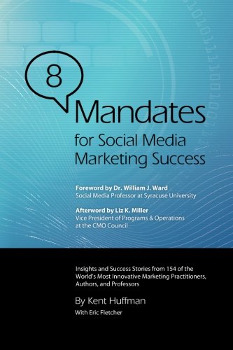 8 Mandates for Social Media Marketing Success: Insights and Success Stories from 154 of the World's Most Innovative Marketing Practitioners