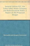 General Utilities PLC, the Colne Valley Water Company and Rickmansworth Water Company : a report on the proposed merger